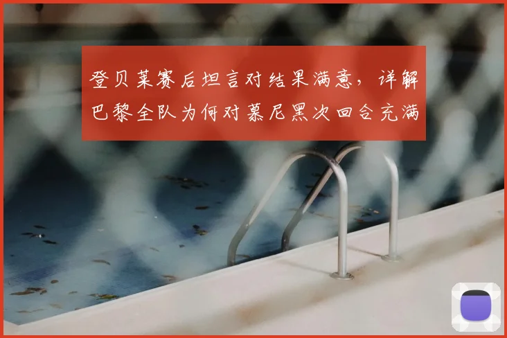 登贝莱赛后坦言对结果满意，详解巴黎全队为何对慕尼黑次回合充满信心｜欧冠晋级前景分析