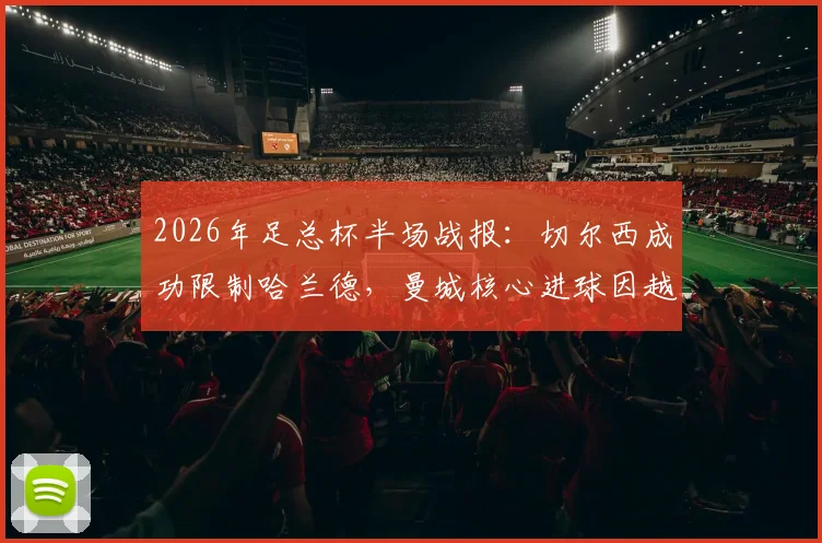 2026年足总杯半场战报：切尔西成功限制哈兰德，曼城核心进球因越位被吹无效，半场互交白卷